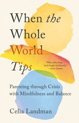 When the Whole World Tips: Parenting through Crisis with Mindfulness and Balance hind ja info | Eneseabiraamatud | kaup24.ee