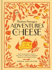 Madame Fromage's Adventures in Cheese: How to Explore It, Pair It, and Love It, from the Creamiest Bries to the Funkiest Blues цена и информация | Книги рецептов | kaup24.ee