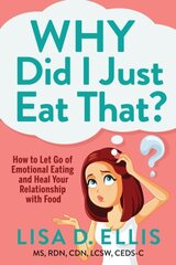 Why Did I Just Eat That?: How to Let Go of Emotional Eating and Fix Your Relationship with Food hind ja info | Eneseabiraamatud | kaup24.ee