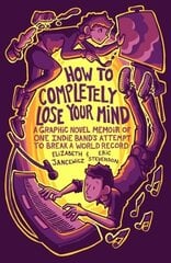 How to Completely Lose Your Mind: A Graphic Novel Memoir of One Indie Band's Attempt to Break a World Record hind ja info | Fantaasia, müstika | kaup24.ee