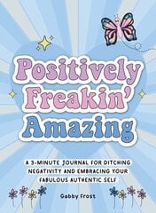 Positively Freakin' Amazing: A 3-minute journal for ditching negativity and embracing your fabulous, authentic self цена и информация | Самоучители | kaup24.ee