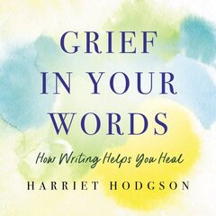 Grief in Your Words: How Writing Helps You Heal цена и информация | Самоучители | kaup24.ee