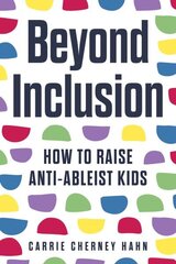 Beyond Inclusion: How to Raise Anti-Ableist Kids hind ja info | Eneseabiraamatud | kaup24.ee