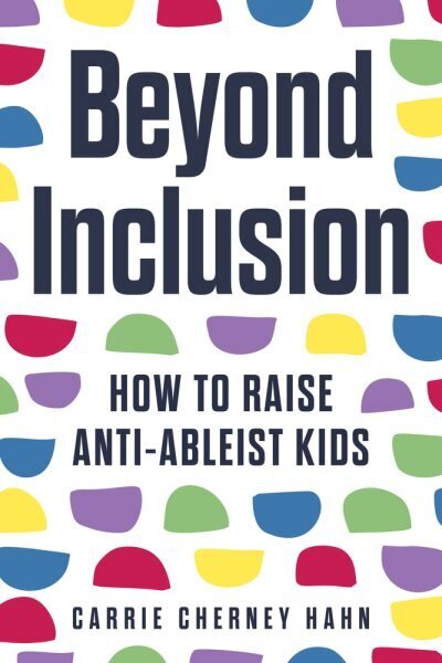 Beyond Inclusion: How to Raise Anti-Ableist Kids цена и информация | Eneseabiraamatud | kaup24.ee