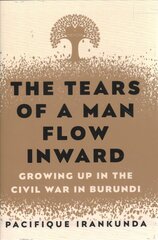 Tears of a Man Flow Inward: Growing Up in the Civil War in Burundi цена и информация | Биографии, автобиогафии, мемуары | kaup24.ee