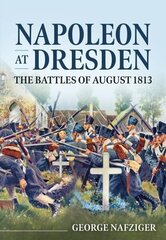 Napoleon at Dresden: The Battles of August 1813 цена и информация | Исторические книги | kaup24.ee