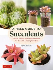 Field Guide to Succulents: Colors, Shapes and Characteristics for Over 200 Amazing Varieties hind ja info | Aiandusraamatud | kaup24.ee