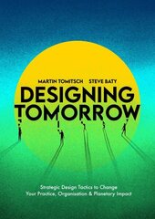 Designing Tomorrow: Strategic Design Tactics to Change Your Practice, Organisation, and Planetary Impact цена и информация | Книги по экономике | kaup24.ee