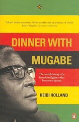 Dinner with Mugabe: The Untold Story of a Freedom Fighter Who Became a Tyrant hind ja info | Ühiskonnateemalised raamatud | kaup24.ee