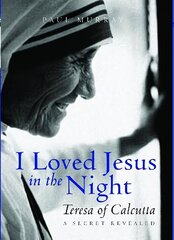 I Loved Jesus in the Night: Teresa of Calcutta: A Secret Revealed цена и информация | Духовная литература | kaup24.ee