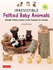 Irresistible Felted Baby Animals: Needle Felted Cuties from Puppies to Pandas (with Actual-Sized Diagrams) цена и информация | Книги о питании и здоровом образе жизни | kaup24.ee