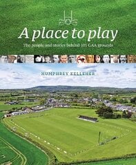 Place to Play: The People and Stories Behind 101 GAA Grounds hind ja info | Tervislik eluviis ja toitumine | kaup24.ee