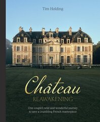 Chateau Reawakening: One Couples Wild And Wonderful Journey To Restore A Crumbling French Masterpiece цена и информация | Книги о питании и здоровом образе жизни | kaup24.ee