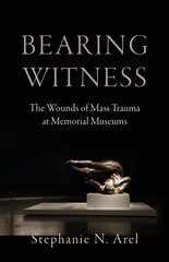 Bearing Witness: The Wounds of Mass Trauma at Memorial Museums цена и информация | Духовная литература | kaup24.ee