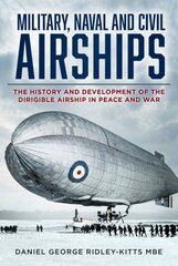 Military, Naval and Civil Airships: The History and Development of the Dirigible Airship in Peace and War New edition цена и информация | Путеводители, путешествия | kaup24.ee