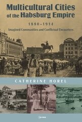 Multicultural Cities of the Habsburg Empire, 1880-1914: Imagined Communities and Conflictual Encounters цена и информация | Исторические книги | kaup24.ee