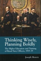 Thinking Wisely, Planning Boldly: The Higher Education and Training of Royal Navy Officers, 1919-39 цена и информация | Исторические книги | kaup24.ee