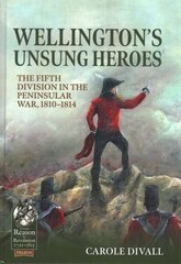 Wellington's Unsung Heroes: The Fifth Division in the Peninsular War, 1810-1814 цена и информация | Исторические книги | kaup24.ee