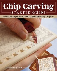 Chip Carving Starter Guide: Learn to Chip Carve with 24 Skill-Building Projects hind ja info | Tervislik eluviis ja toitumine | kaup24.ee