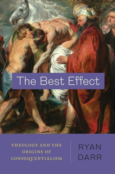 Best Effect: Theology and the Origins of Consequentialism цена и информация | Usukirjandus, religioossed raamatud | kaup24.ee