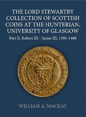 Lord Stewartby Collection of Scottish Coins at the Hunterian, University of Glasgow: Part II. Robert III - James III, 1390-1488 цена и информация | Книги об искусстве | kaup24.ee