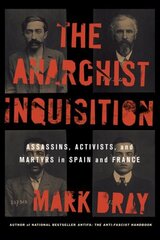 Anarchist Inquisition: Assassins, Activists, and Martyrs in Spain and France hind ja info | Ühiskonnateemalised raamatud | kaup24.ee