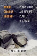 Where Cloud Is Ground: Placing Data and Making Place in Iceland hind ja info | Ajalooraamatud | kaup24.ee