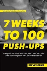 7 Weeks to 100 Push-Ups: Strengthen and Sculpt Your Arms, Abs, Chest, Back and Glutes by Training to Do 100 Consecutive Push-Ups Reissue ed. цена и информация | Книги о питании и здоровом образе жизни | kaup24.ee