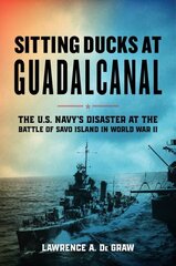 Sitting Ducks at Guadalcanal: The U.S. Navys Disaster at the Battle of Savo Island in World War II hind ja info | Ajalooraamatud | kaup24.ee