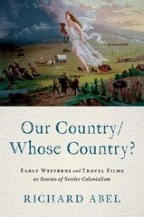 Our Country/Whose Country?: Early Westerns and Travel Films as Stories of Settler Colonialism цена и информация | Книги об искусстве | kaup24.ee