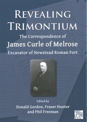 Revealing Trimontium: The Correspondence of James Curle of Melrose, Excavator of Newstead Roman Fort цена и информация | Исторические книги | kaup24.ee