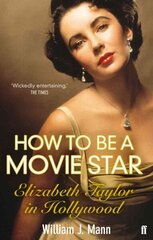 How to Be a Movie Star: Elizabeth Taylor in Hollywood 1941-1981 Main цена и информация | Биографии, автобиогафии, мемуары | kaup24.ee