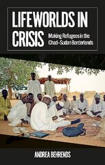 Lifeworlds in Crisis: Making Refugees in the ChadSudan Borderlands hind ja info | Majandusalased raamatud | kaup24.ee