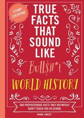 True Facts That Sound Like Bull$#*t: World History: 500 Preposterous Facts They Definitely Didnt Teach You in School цена и информация | Исторические книги | kaup24.ee