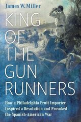 King of the Gunrunners: How a Philadelphia Fruit Importer Inspired a Revolution and Provoked the Spanish-American War hind ja info | Ajalooraamatud | kaup24.ee