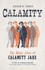 Calamity: The Many Lives of Calamity Jane цена и информация | Биографии, автобиогафии, мемуары | kaup24.ee