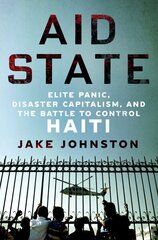 Aid State: Elite Panic, Disaster Capitalism, and the Battle to Control Haiti цена и информация | Исторические книги | kaup24.ee