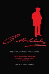 Complete Works of Malatesta Vol V: The Armed Strike: The Long London Exile of 1900-1913 hind ja info | Ühiskonnateemalised raamatud | kaup24.ee