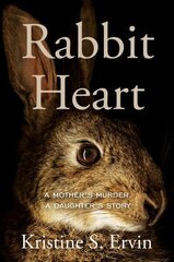 Rabbit Heart: A Mother's Murder, a Daughter's Story цена и информация | Биографии, автобиогафии, мемуары | kaup24.ee