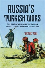 Russia's Turkish Wars: The Tsarist Army and the Balkan Peoples in the Nineteenth Century цена и информация | Исторические книги | kaup24.ee