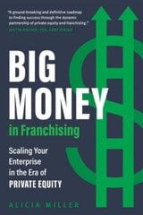 Big Money in Franchising: Scaling Your Enterprise in the Era of Private Equity цена и информация | Книги по экономике | kaup24.ee