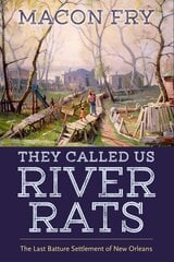 They Called Us River Rats: The Last Batture Settlement of New Orleans hind ja info | Ajalooraamatud | kaup24.ee