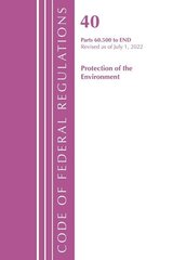 Code of Federal Regulations, Title 40 Protection of the Environment 60.500-END, Revised as of July 1, 2022 цена и информация | Книги по экономике | kaup24.ee