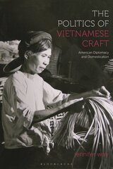 Politics of Vietnamese Craft: American Diplomacy and Domestication цена и информация | Книги об искусстве | kaup24.ee