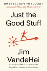 Just the Good Stuff: No-BS Secrets to Success (No Matter What Life Throws at You) hind ja info | Majandusalased raamatud | kaup24.ee