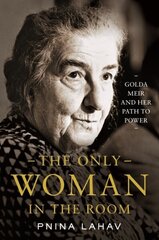 Only Woman in the Room: Golda Meir and Her Path to Power hind ja info | Elulooraamatud, biograafiad, memuaarid | kaup24.ee