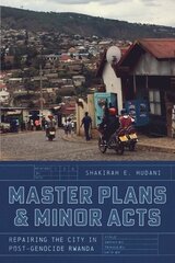 Master Plans and Minor Acts: Repairing the City in Post-Genocide Rwanda цена и информация | Книги по социальным наукам | kaup24.ee