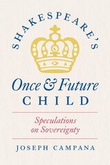 Shakespeare's Once and Future Child: Speculations on Sovereignty hind ja info | Ajalooraamatud | kaup24.ee