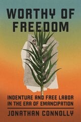 Worthy of Freedom: Indenture and Free Labor in the Era of Emancipation hind ja info | Ajalooraamatud | kaup24.ee