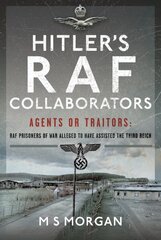 Hitler's RAF Collaborators: Agents or Traitors: RAF Prisoners of War Alleged to Have Assisted the Third Reich hind ja info | Ühiskonnateemalised raamatud | kaup24.ee